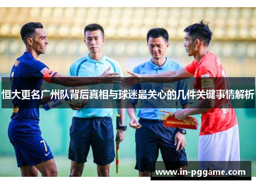 恒大更名广州队背后真相与球迷最关心的几件关键事情解析 恒大更名广州队背后真相与球迷最关心的几件关键事情解析