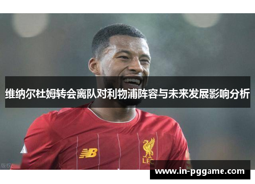 维纳尔杜姆转会离队对利物浦阵容与未来发展影响分析
