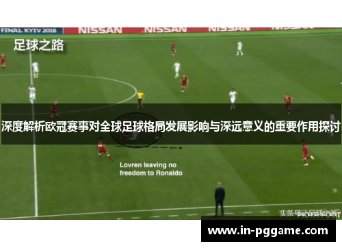 深度解析欧冠赛事对全球足球格局发展影响与深远意义的重要作用探讨 深度解析欧冠赛事对全球足球格局发展影响与深远意义的重要作用探讨