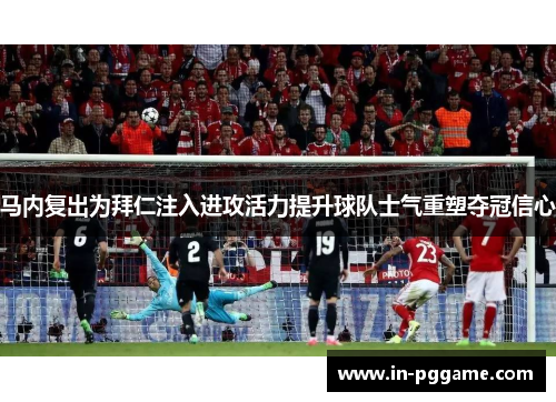 马内复出为拜仁注入进攻活力提升球队士气重塑夺冠信心 马内复出为拜仁注入进攻活力提升球队士气重塑夺冠信心