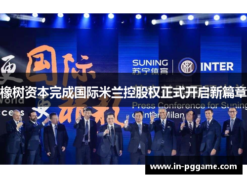 橡树资本完成国际米兰控股权正式开启新篇章 橡树资本完成国际米兰控股权正式开启新篇章